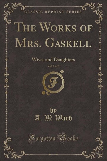 The Works of Mrs. Gaskell, Vol. 8 of 8 Ward A. W.