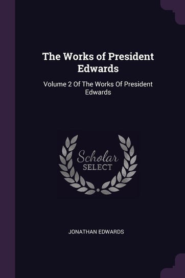 The Works of President Edwards Edwards Jonathan