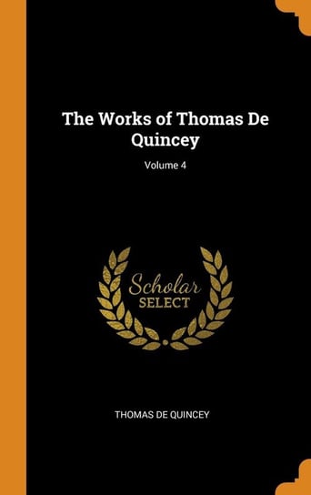 The Works of Thomas De Quincey; Volume 4 De Quincey Thomas