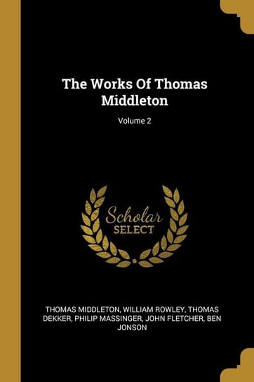 The Works Of Thomas Middleton; Volume 2 Middleton Thomas