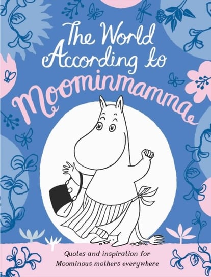 The World According to Moominmamma: Inspirational Quotes for Moominous Mothers Everywhere Opracowanie zbiorowe