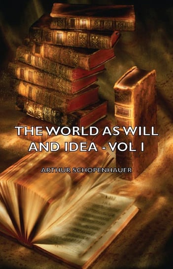 The World as Will and Idea - Vol. I. Arthur Schopenhauer