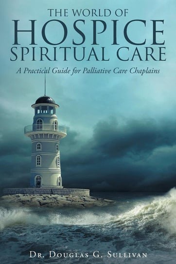 The World of Hospice Spiritual Care Sullivan Dr. Douglas G.