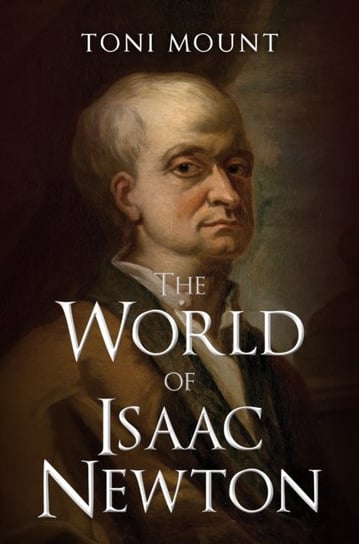 The World of Isaac Newton Toni Mount