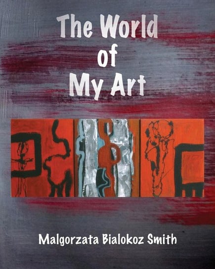 The World of My Art Bialokoz Smith Malgorzata