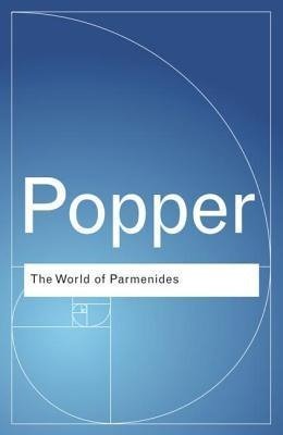 The World of Parmenides: Essays on the Presocratic Enlightenment Popper Karl R.