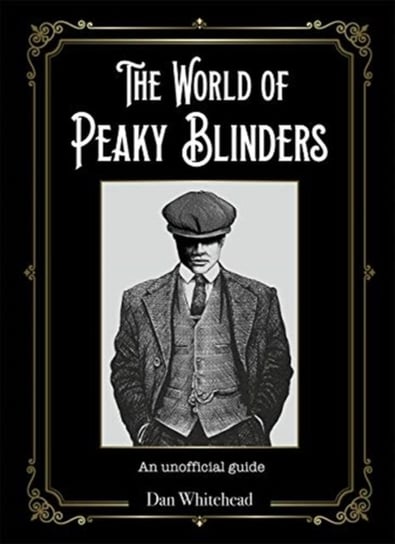 The World of Peaky Blinders: An unofficial guide Whitehead Dan
