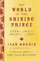 The World of the Shining Prince: Court Life in Ancient Japan Morris Ivan