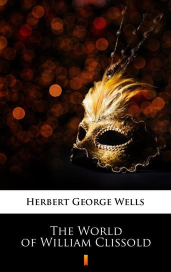 The World of William Clissold Wells Herbert George