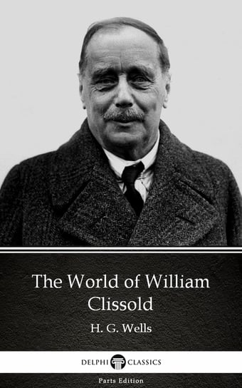 The World of William Clissold by H. G. Wells Wells Herbert George
