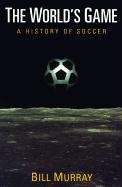 The World's Game: A History of Soccer Murray W. J., Murray Bill