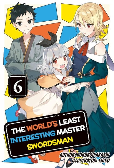 The World's Least Interesting Master Swordsman: Volume 6 Rokurou Akashi
