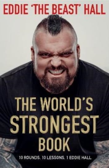 The World's Strongest Book: Ten Rounds. Ten Lessons.  One Eddie Hall Opracowanie zbiorowe