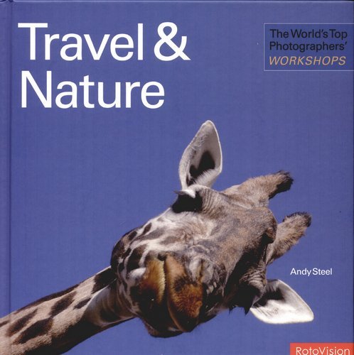 The World's Top Photographers' Workshops: Travel & Nature Steel Andy