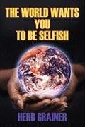 The World Wants You to Be Selfish Grainer Herb