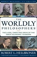 The Worldly Philosophers: The Lives, Times, and Ideas of the Great Economic Thinkers Heilbroner Robert L.