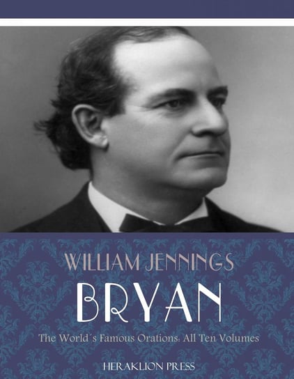 The Worlds Famous Orations William Jennings Bryan