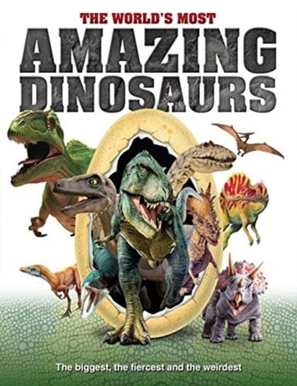 The Worlds Most Amazing Dinosaurs: The biggest, fiercest and weirdest Opracowanie zbiorowe