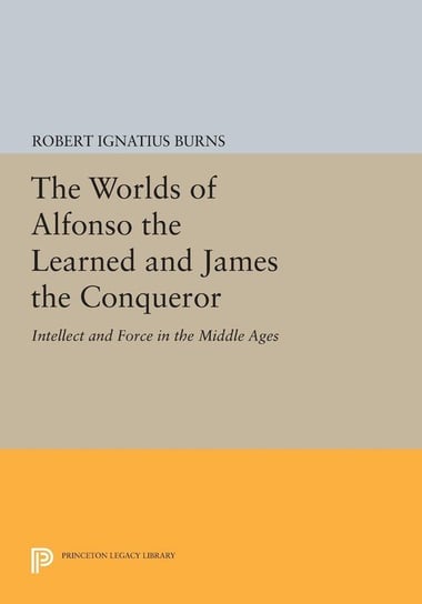 The Worlds of Alfonso the Learned and James the Conqueror Burns Robert Ignatius