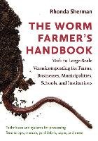 The Worm Farmer's Handbook: Mid- To Large-Scale Vermicomposting for Farms, Businesses, Municipalities, Schools, and Institutions Sherman Rhonda