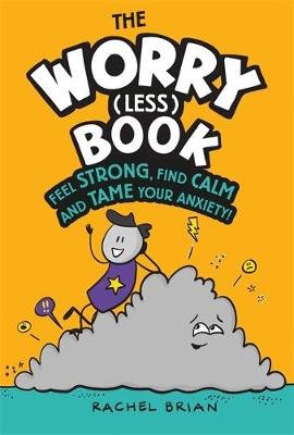 The Worry (Less) Book: Feel Strong, Find Calm and Tame Your Anxiety Brian Rachel