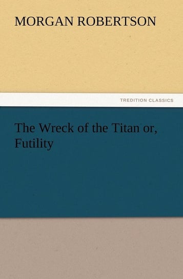 The Wreck of the Titan Or, Futility Robertson Morgan