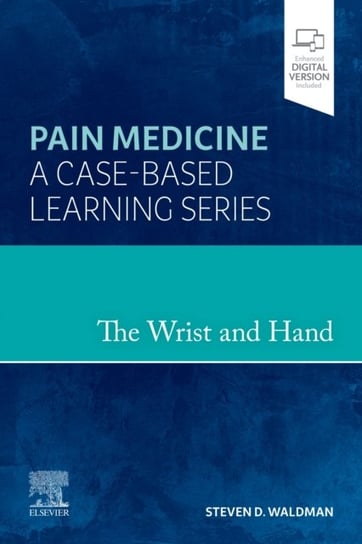 The Wrist and Hand: Pain Medicine: A Case-Based Learning Series Steven D. Waldman
