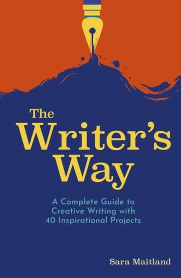 The Writers Way: A Complete Guide to Creative Writing with 40 Inspirational Projects Maitland Sara