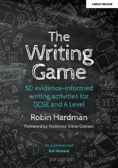The Writing Game: 50 Evidence-Informed Writing Activities for GCSE and A Level Robin Hardman