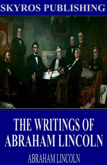 The Writings of Abraham Lincoln. All Volumes Abraham Lincoln