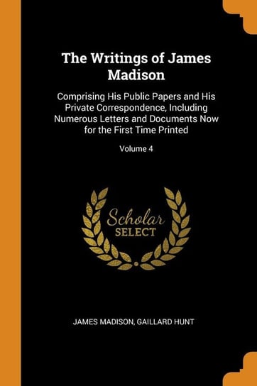 The Writings of James Madison Madison James