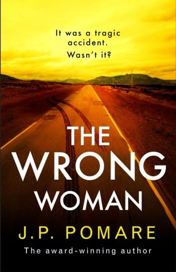 The Wrong Woman: The utterly tense and gripping new thriller from the Number One internationally bestselling author J. P. Pomare