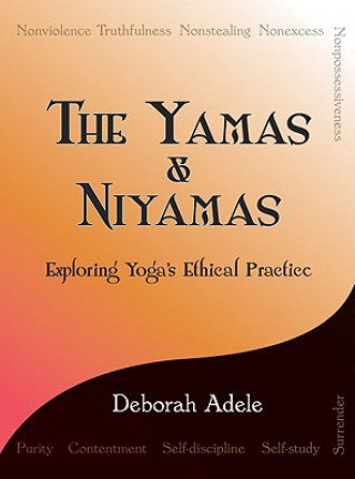The Yamas & Niyamas. Exploring Yoga's Ethical Practice Adele Deborah
