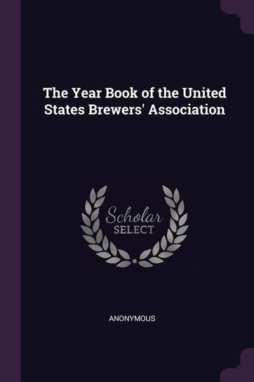 The Year Book of the United States Brewers' Association Anonymous