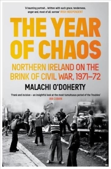 The Year of Chaos. Northern Ireland on the Brink of Civil War, 1971-72 Malachi O'Doherty