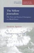 The Yellow Journalism: The Press and America's Emergence as a World Power Spencer David R.