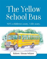 The Yellow School Bus: Not a Children's Story. a Life Story. Seltzer Robert Abram