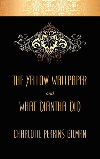 The Yellow Wallpaper and What Diantha Did Gilman Charlotte Perkins
