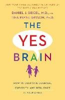 The Yes Brain: How to Cultivate Courage, Curiosity, and Resilience in Your Child Siegel Daniel J., Bryson Tina Payne