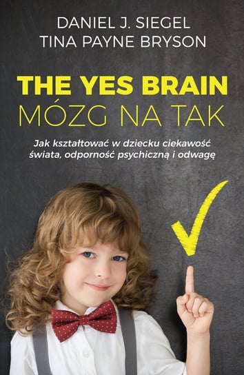 The Yes Brain. Mózg na tak Siegel Daniel J., Payne-Bryson Tina