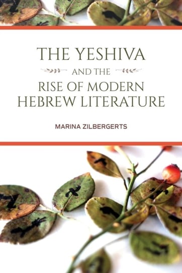 The Yeshiva and the Rise of Modern Hebrew Literature Marina Zilbergerts