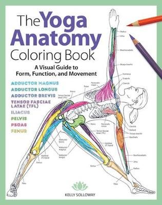 The Yoga Anatomy Coloring Book: A Visual Guide to Form, Function, and Movement Solloway Kelly