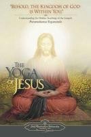 The Yoga of Jesus: Understanding the Hidden Teachings of the Gospels Yogananda Paramhansa