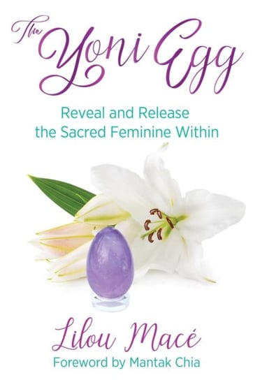 The Yoni Egg: Reveal and Release the Sacred Feminine Within Lilou Mace