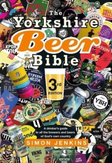The Yorkshire Beer Bible third edition: A drinker's guide to all the brewers and beers of God's own county Simon Jenkins