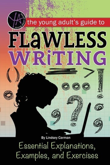 The Young Adult's Guide to Flawless Writing Lindsey Carman