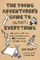 The Young Adventurer's Guide to (Almost) Everything: Build a Fort, Camp Like a Champ, Poop in the Woods-45 Action-Packed Outdoor Activities Hewitt Ben