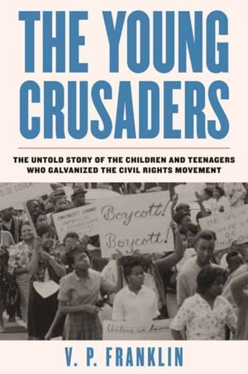 The Young Crusaders: The Untold Story of the Children and Teenagers Who Galvanized the Civil Rights V.P. Franklin