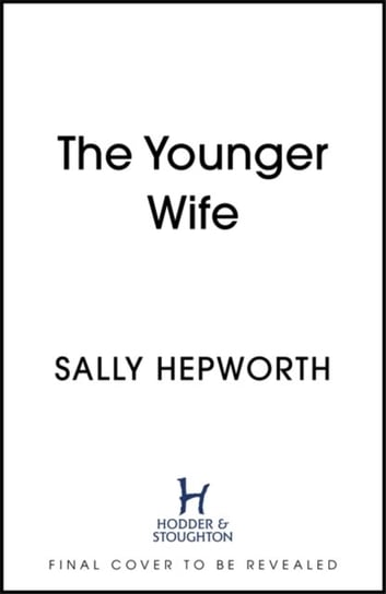 The Younger Wife: An unputdownable new domestic drama with jaw-dropping twists Hepworth Sally