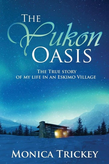 The Yukon Oasis Trickey Monica